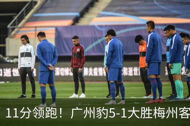 11分领跑！广州豹5-1大胜梅州客家11轮不败 尼康戴帽卡洛斯传射